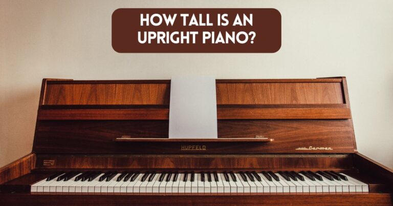 How Tall is an Upright Piano? A Comparison of Piano Models